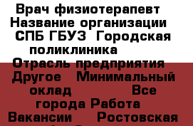 Врач-физиотерапевт › Название организации ­ СПБ ГБУЗ "Городская поликлиника № 43" › Отрасль предприятия ­ Другое › Минимальный оклад ­ 35 000 - Все города Работа » Вакансии   . Ростовская обл.,Зверево г.